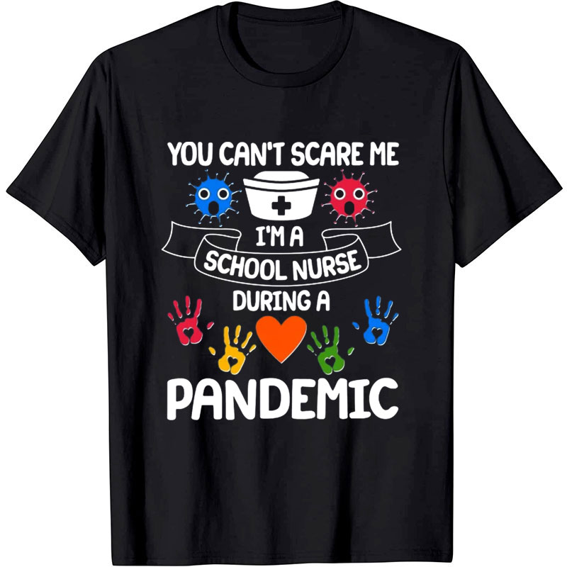 You Can't Scare Me I'm A School Nurse During A Pandemic Nurse T-shirt