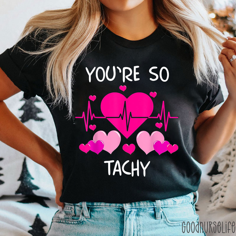 You Are So Tachy Nurse T-Shirt