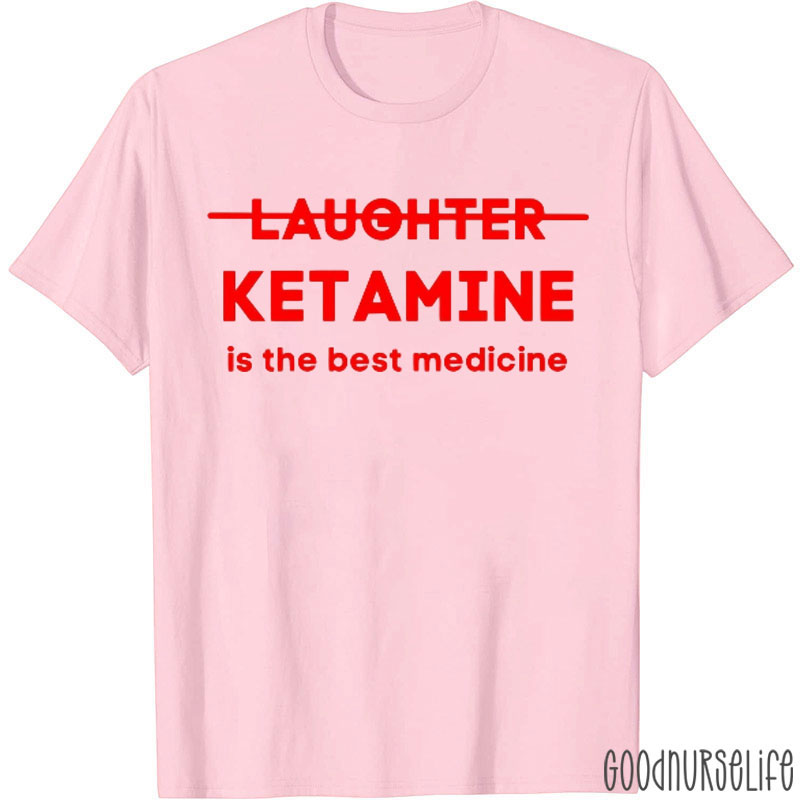 Laughter Ketamine Is The Best Medicine Nurse T-Shirt