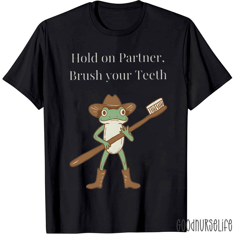 Hold On Partner Brush Your Teeth T-shirt
