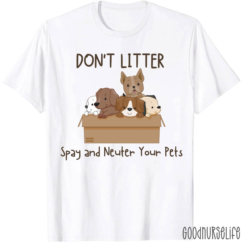Don't Litter Spay And Neuter Your Pets T-shirt