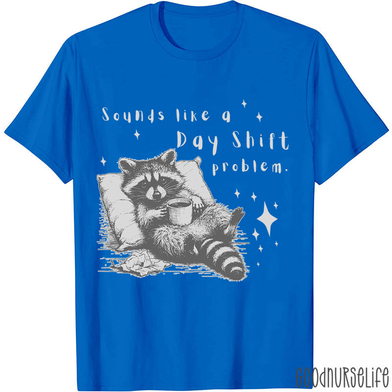Sounds Like A Day Shift Problem Nurse T-Shirt