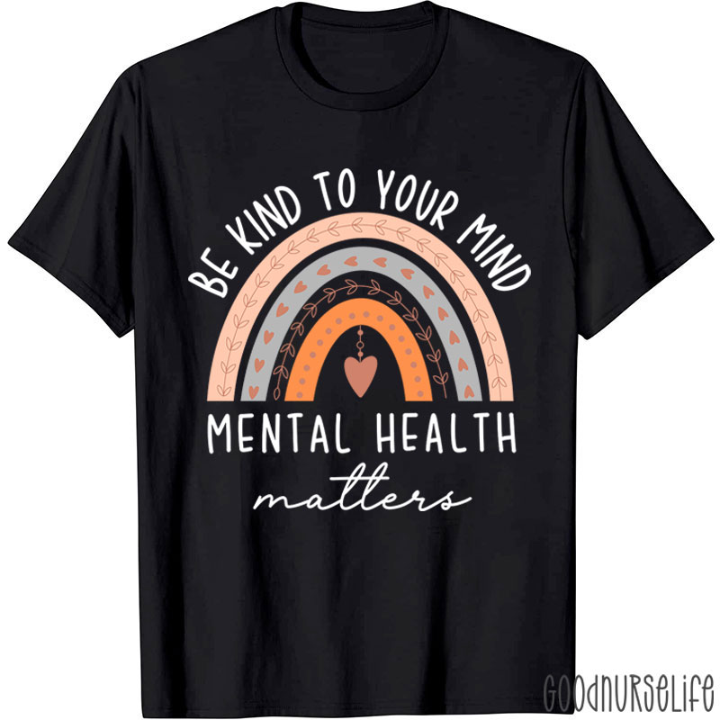 Be Kind To Your Mind Mental Health Matters Nurse T-Shirt