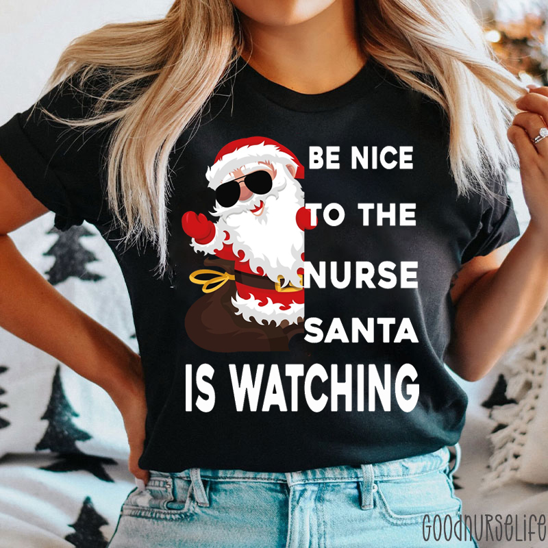 Be Nice To The Nurse Santa Is Watching Nurse Christmas T-Shirt