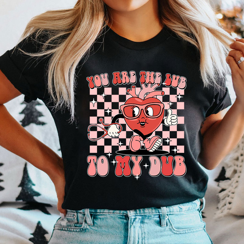 You Are The Lub To My Dub Nurse T-Shirt