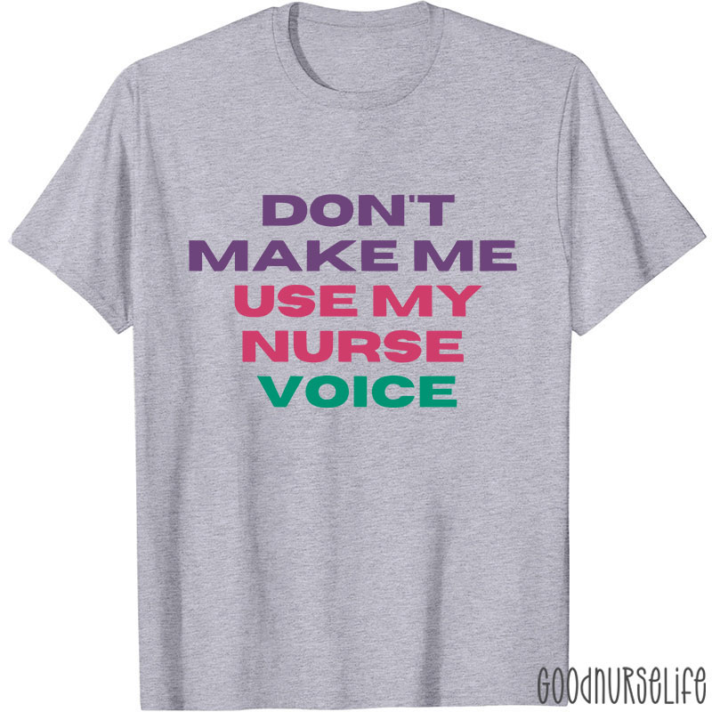 Don't Make Me Use My Nurse Voice Nurse T-Shirt