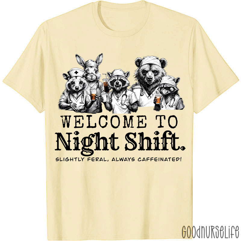 Welcome To Night Shift Slightly Feral Always Caffeinated Nurse T-shirt