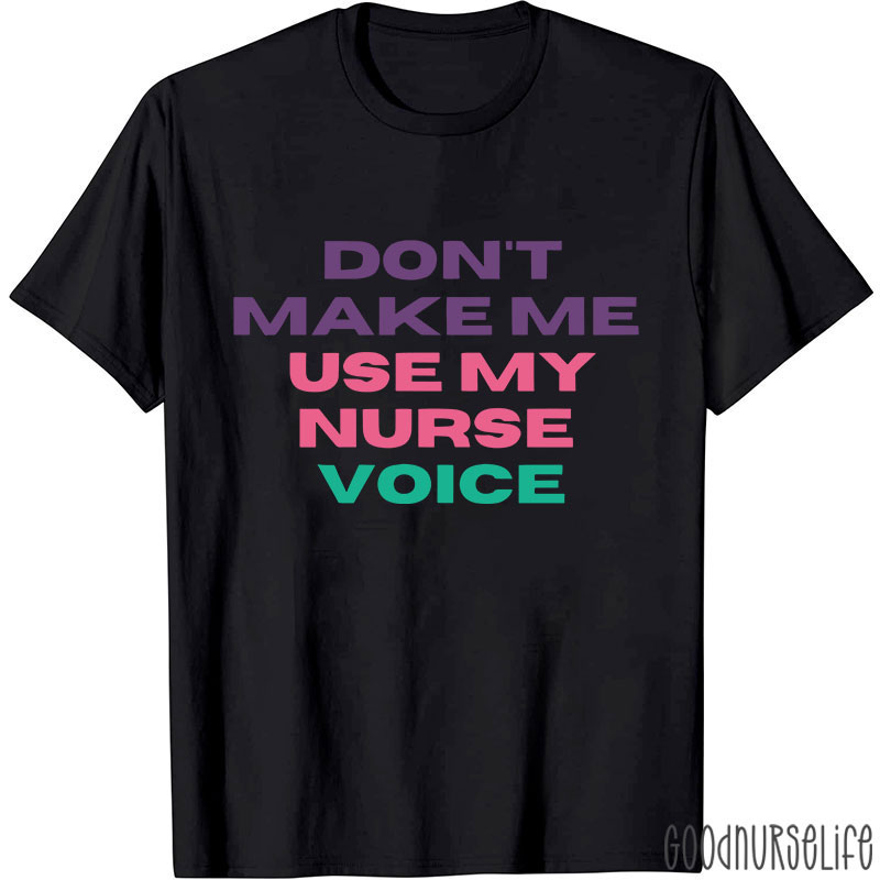 Don't Make Me Use My Nurse Voice Nurse T-Shirt