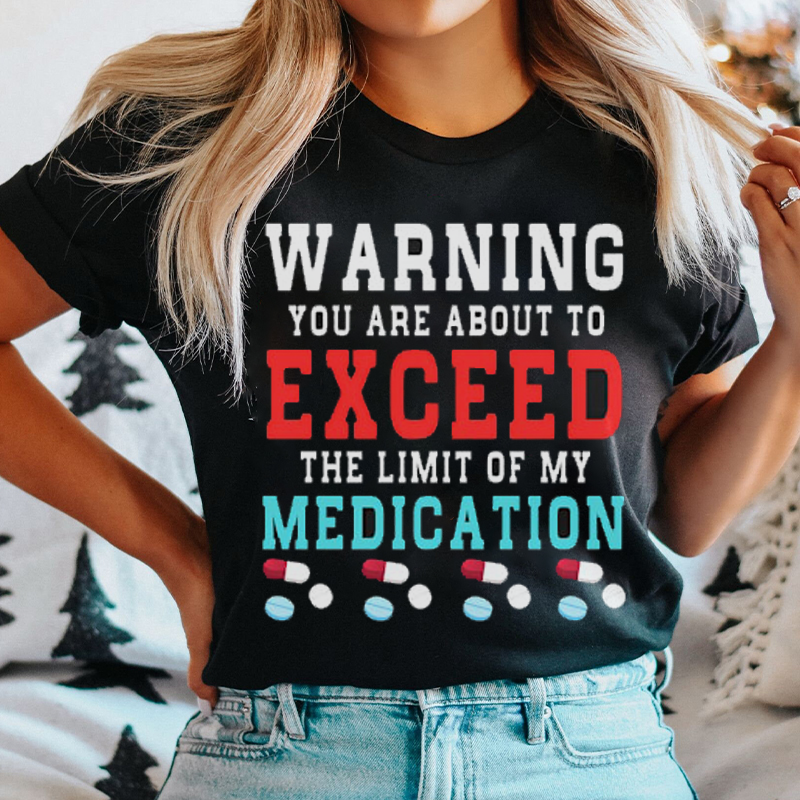 You Are About To Exceed The Limit Of My Medication Nurse T-Shirt