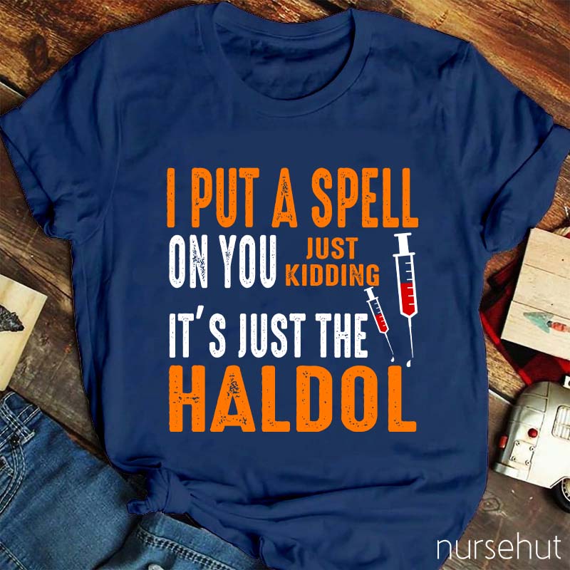 I Put A Spell On You Just Kidding It'S Just The Haldol Nurse T-Shirt