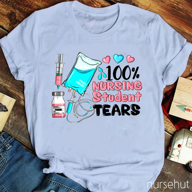 100% Nursing Student Tears Nurse T-Shirt