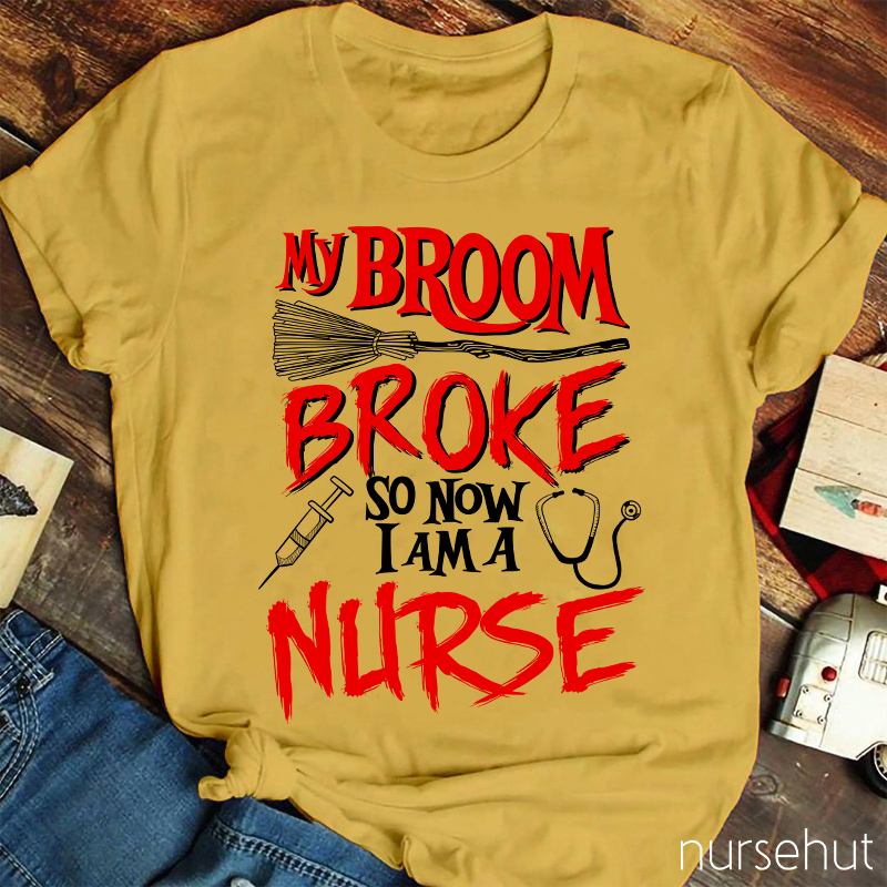 My Broom Broke So Now I Am A Nurse T-Shirt