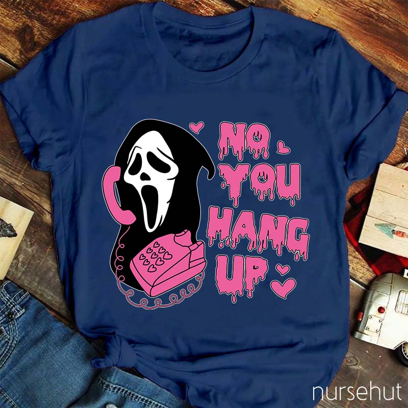 No You Hang Up Nurse T-Shirt