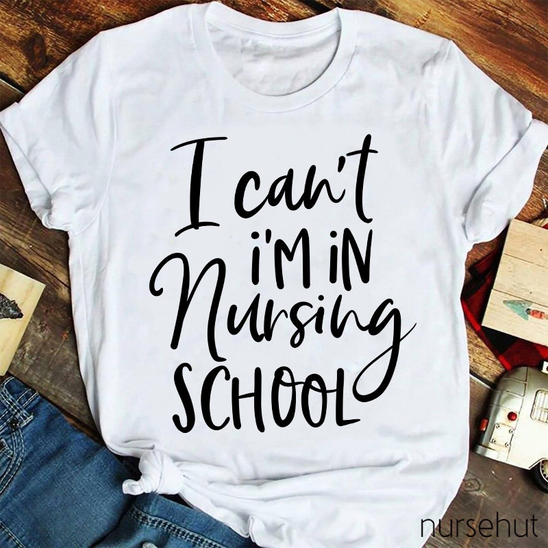 I Can't I'm In Nursing School Nurse T-Shirt
