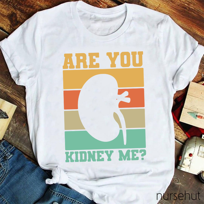 Are You Kidney Me Nurse T-Shirt