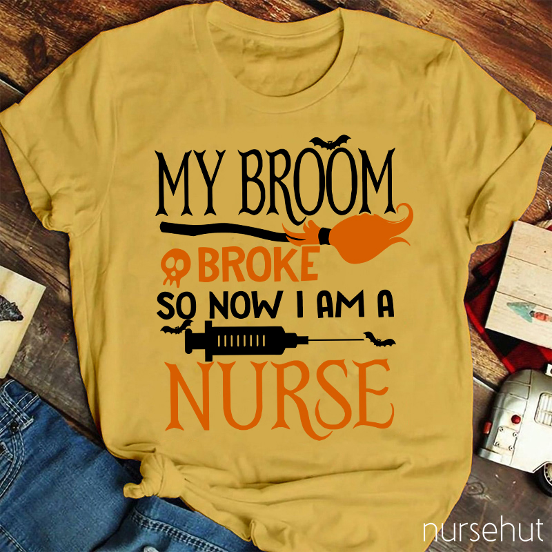 My Broom Broke So Now I Am A Nurse T-Shirt