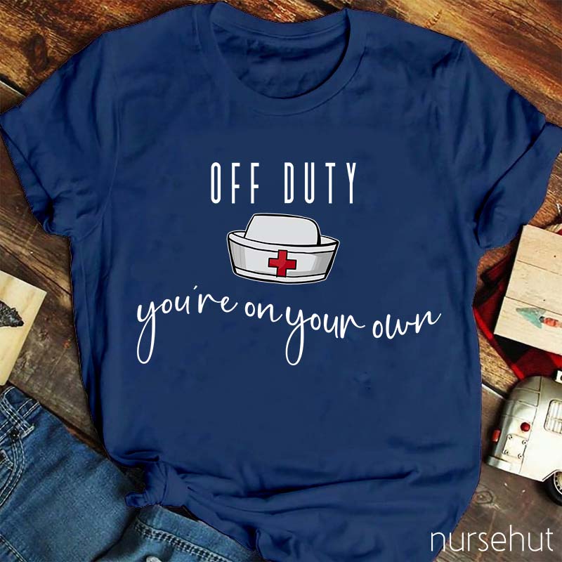 Off Duty You're On Your Own Nurse T-Shirt