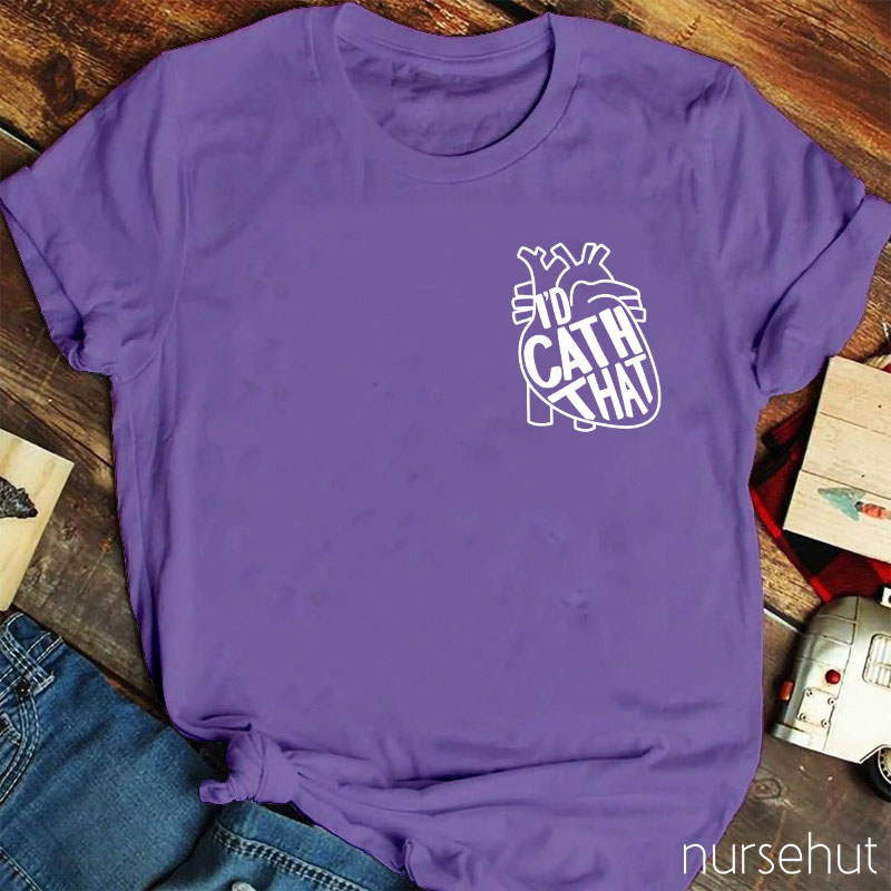 I'd Cath That Nurse T-Shirt