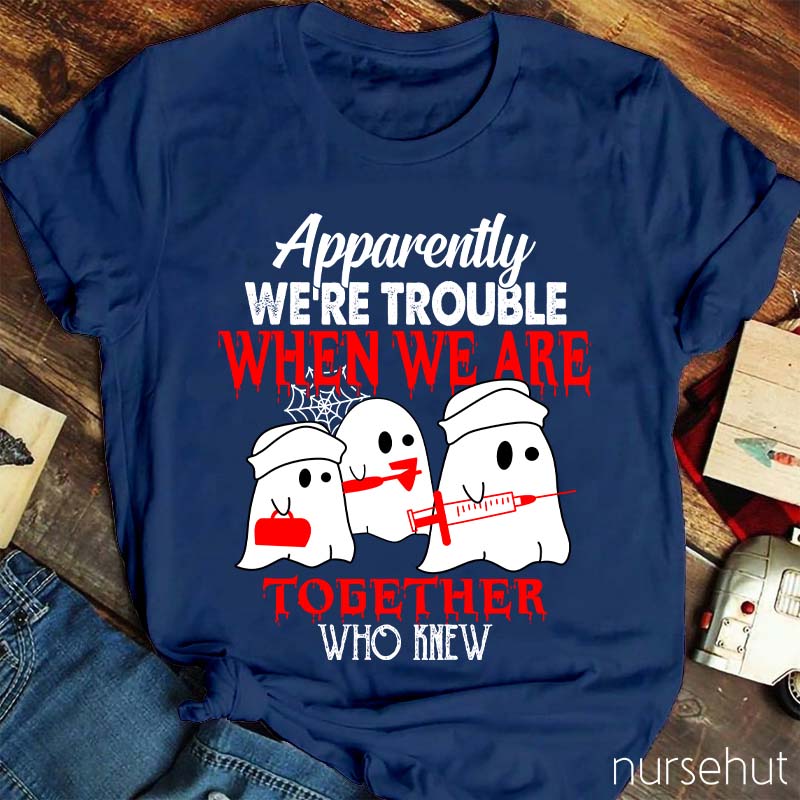 Apparently We're Trouble When We Are Together Who Knew T-Shirt