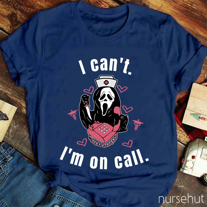 I Can't I'm On Call Nurse T-Shirt