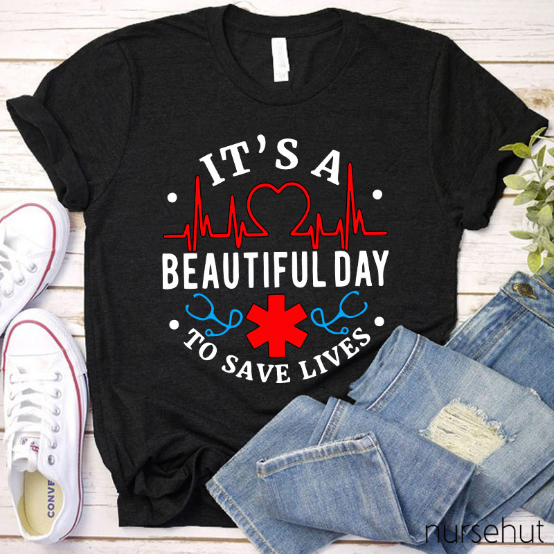 It's A Beautiful Day To Save Lives  Nurse T-Shirt