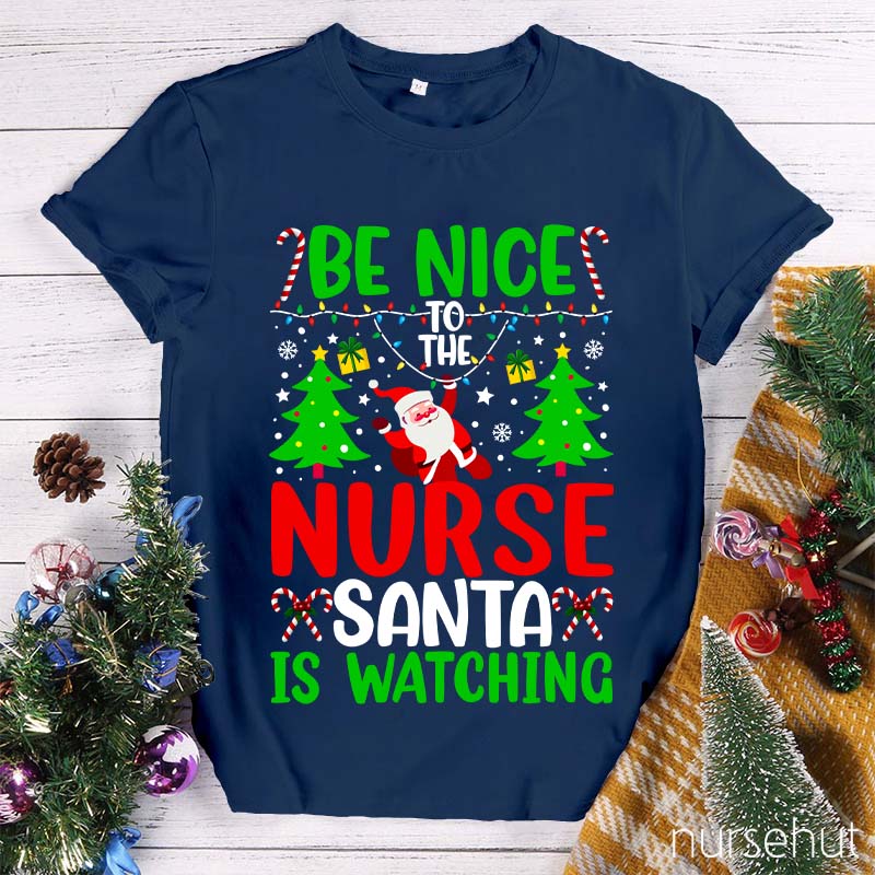 Be Nice To The Nurse Santa Is Watching Nurse T-Shirt