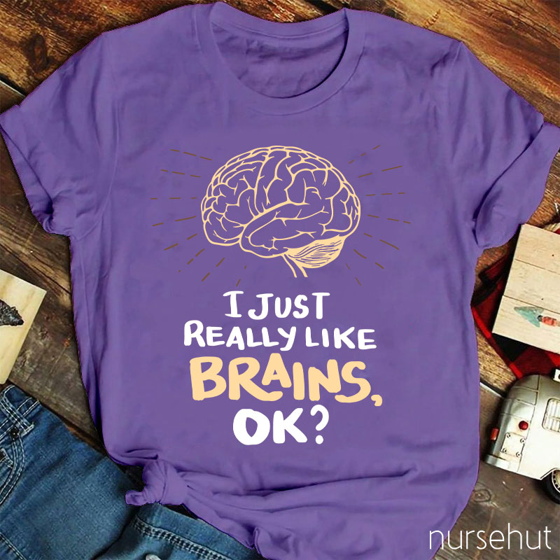 I Just Really Like Brains Ok Nurse T-Shirt