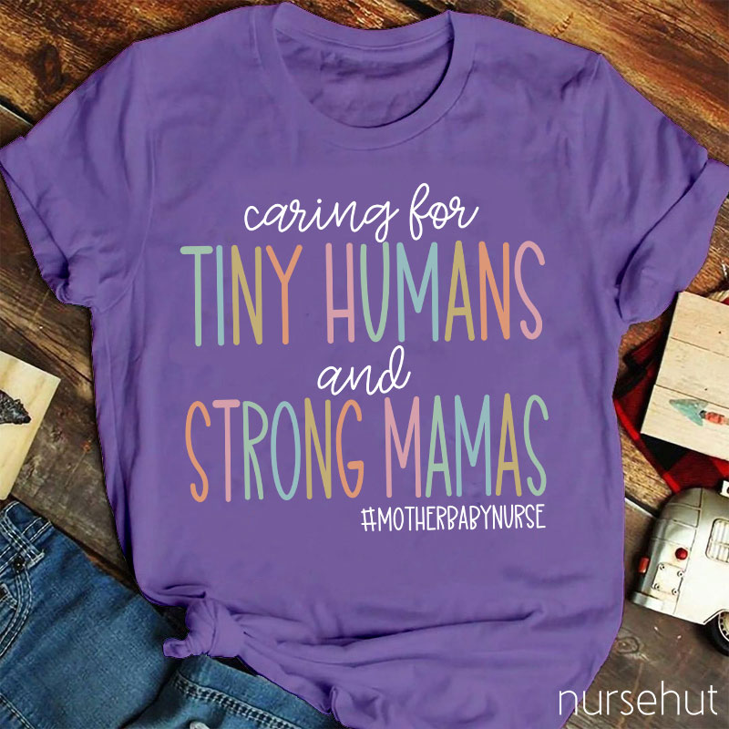 Caring For Tiny Humans And Strong Mamas Nurse T-Shirt