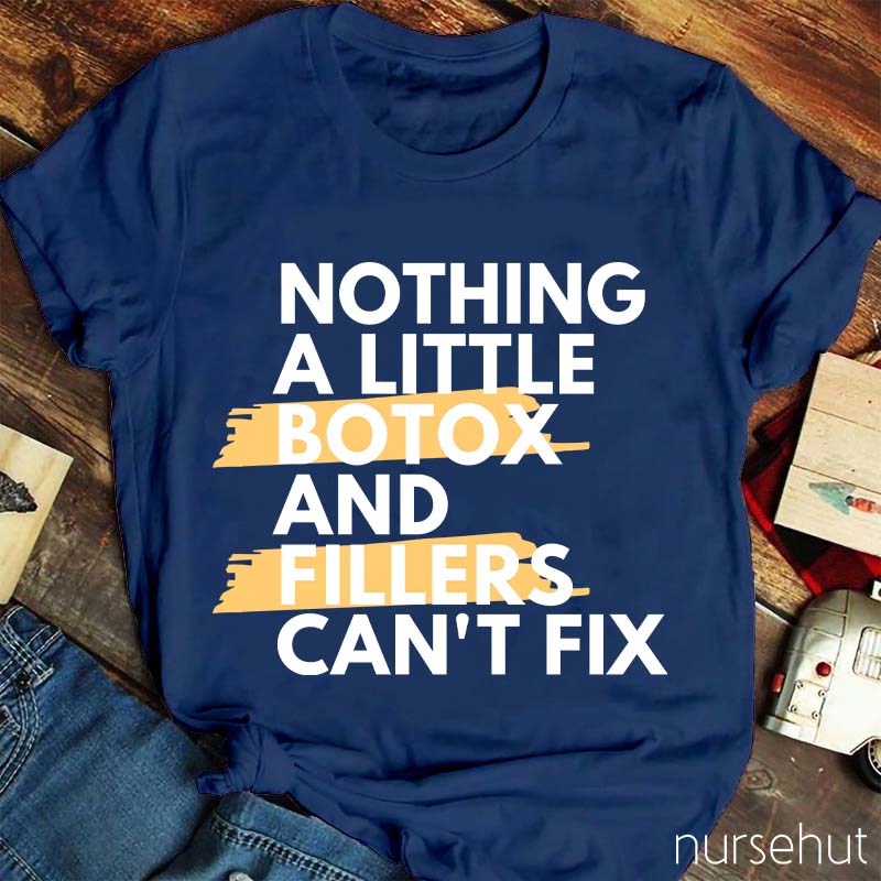 Nothing A Little Botox And Fillers Can't Fix Nurse T-Shirt