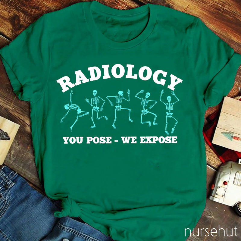 Radiology You Pose We Expose Nurse T-Shirt