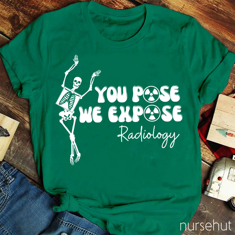 You Pose We Expose Radiology Nurse T-Shirt
