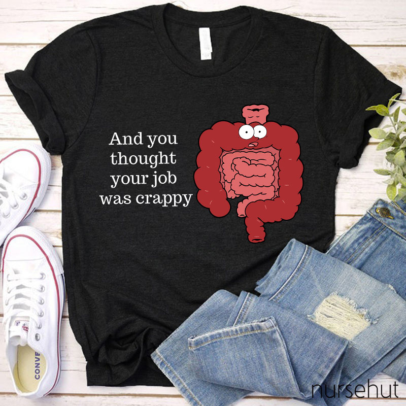 And You Thought Your Job Was Crappy Nurse T-Shirt