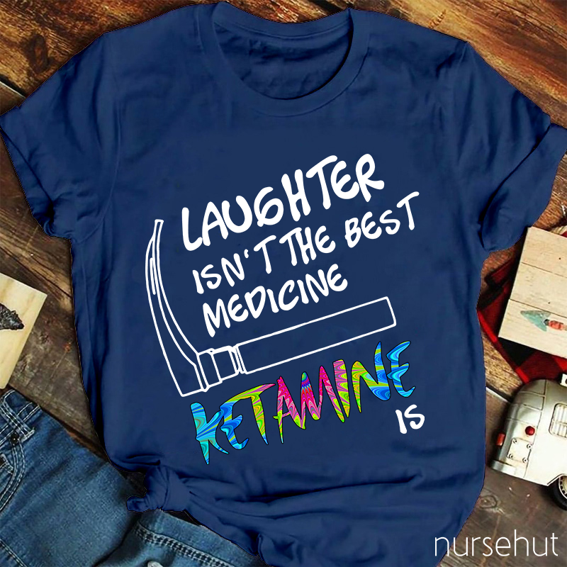 Laughter Isn't The Best Medicing Nurse T-Shirt