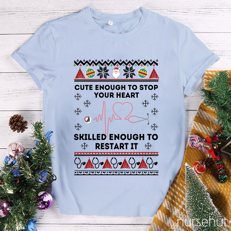 Cute Enough To Stop Your Heart Skilled Enough To Restart It Nurse T-Shirt
