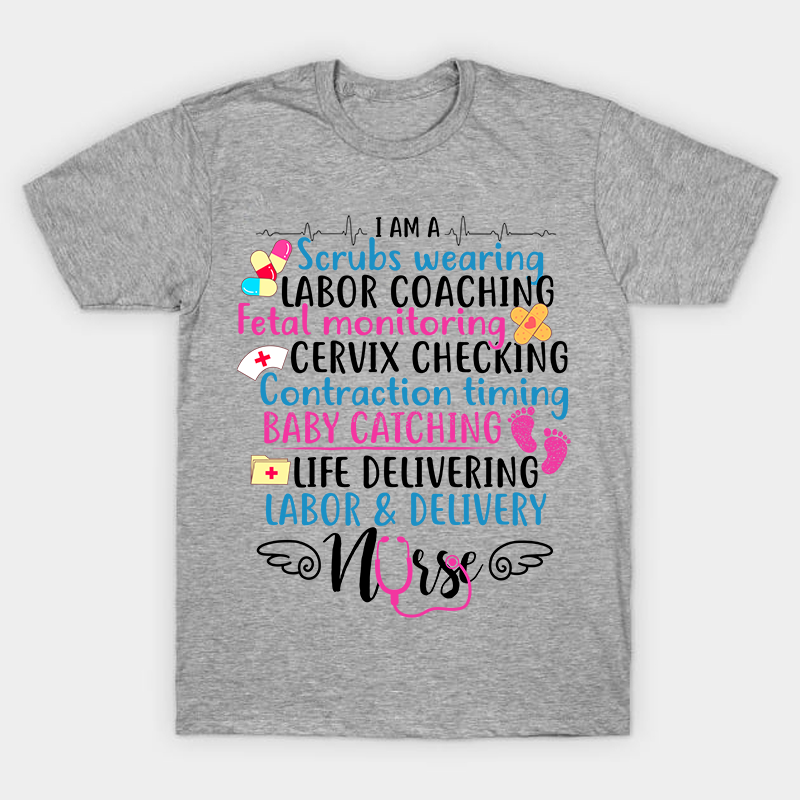 I Am A Scrubs Wearing Labor Coaching Neonatal Nurse T-Shirt