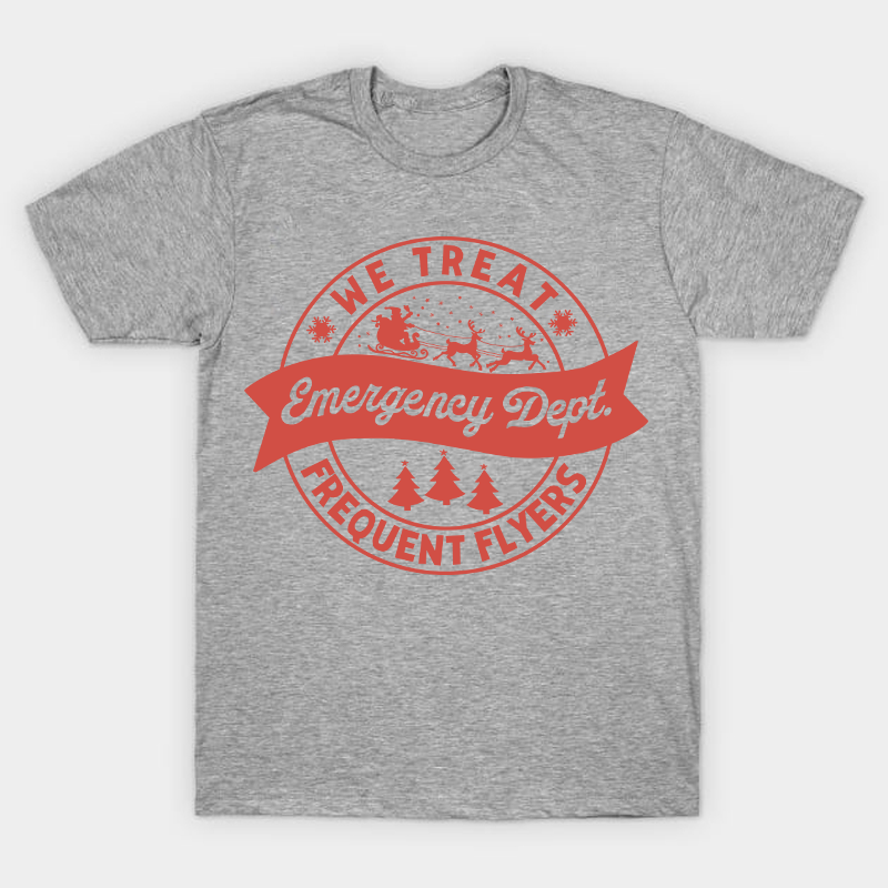We Treat Emergency Dept Frequent Flyers Nurse T-Shirt