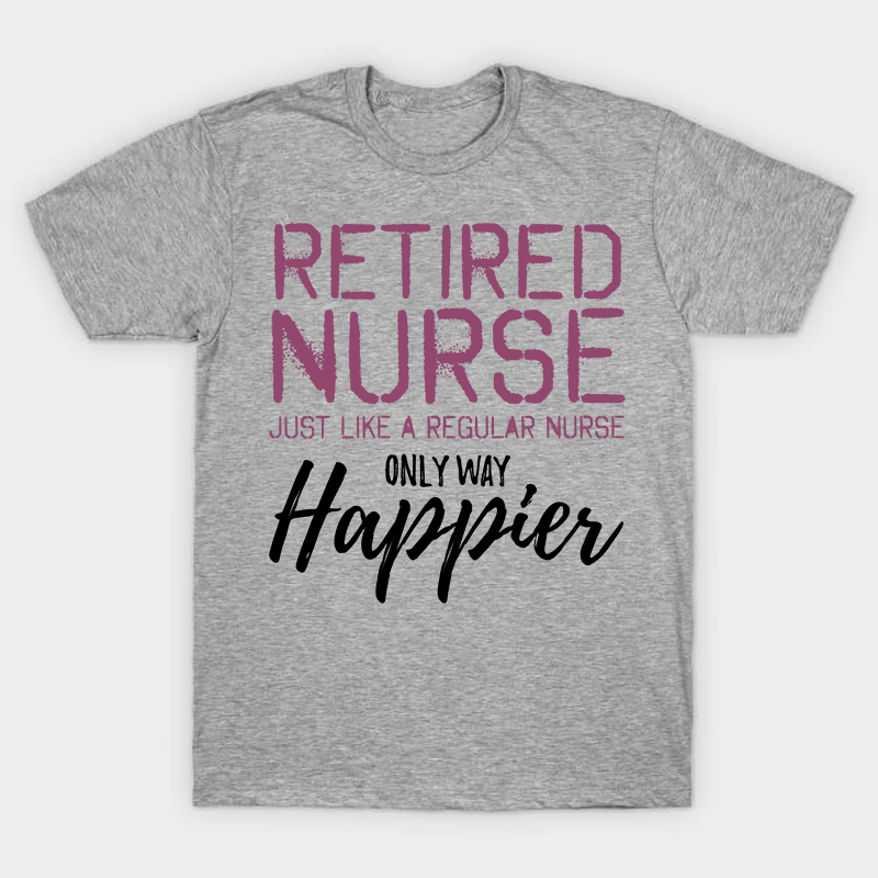Retired Nurse Just Like A Regular Nurse T-Shirt