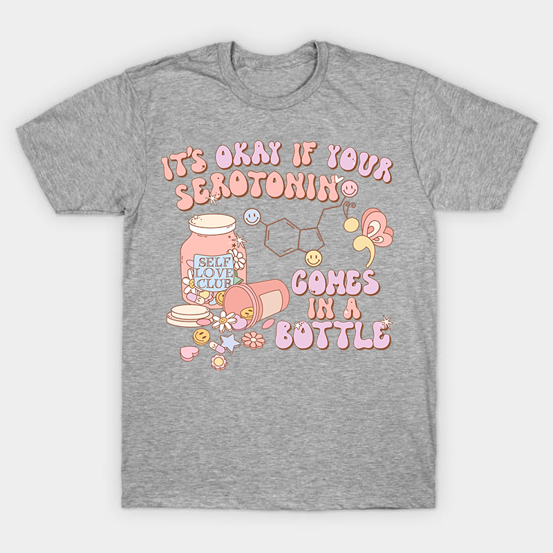 It's Okay If Your Serotonin Comes In A Bottle Nurse T-Shirt