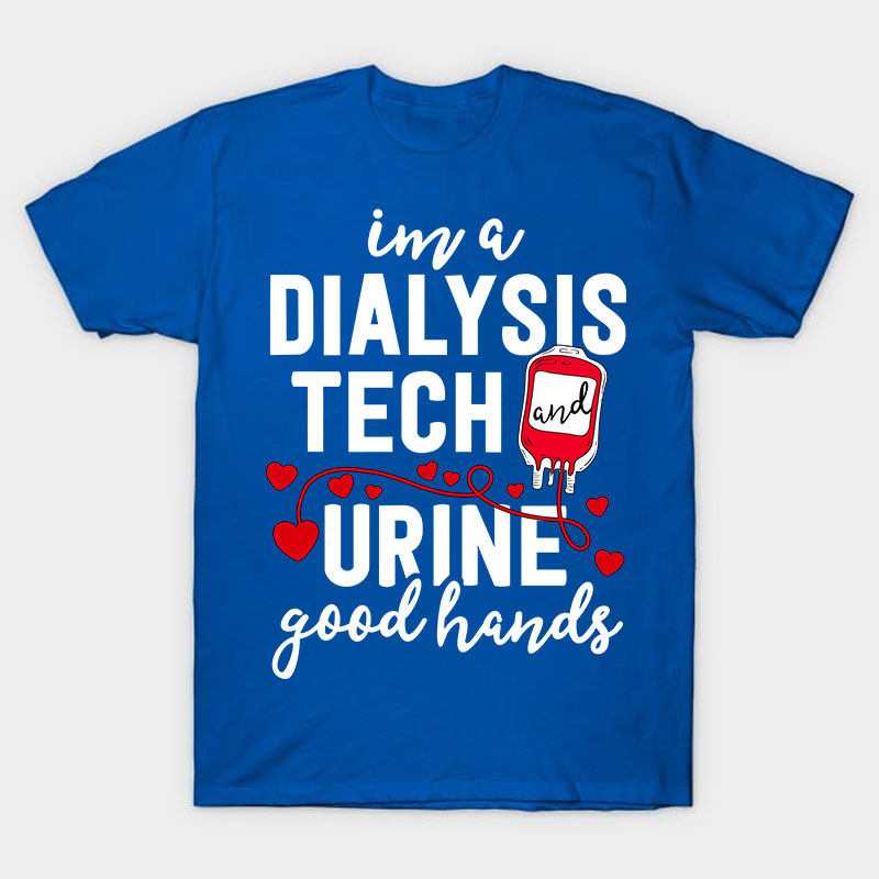I Am A Dialysis Tech Urine Good Hands Nurse T-Shirt