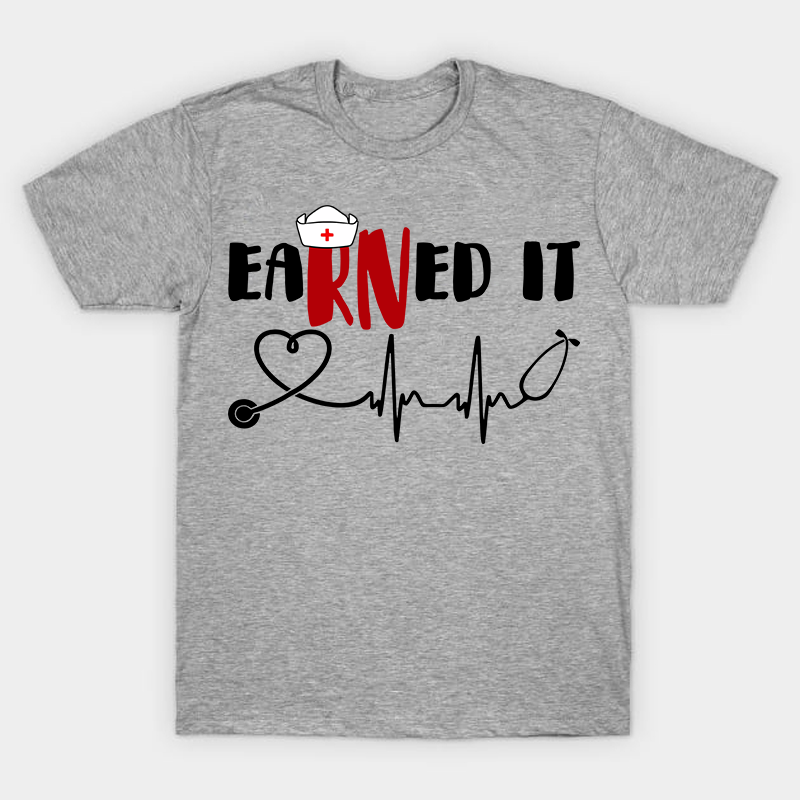 Earned It Nurse T-Shirt