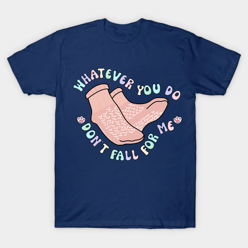 Whatever You Do Don't Fall For Me Nurse T-Shirt