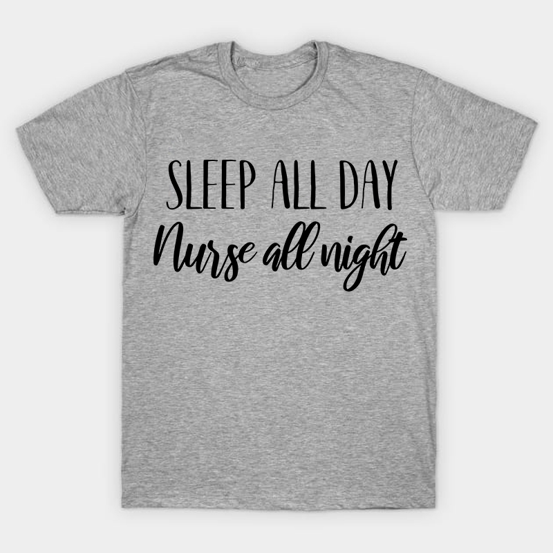 Sleep All Day Nurse All Night Nurse T-Shirt