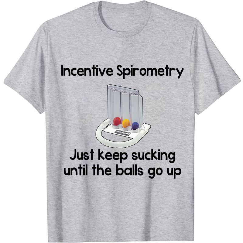 Incentive Spirometry Just Keep Sucking Until The Balls Go Up Nurse T-Shirt