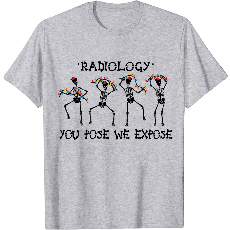 Radiology You Pose We Expose Nurse T-Shirt