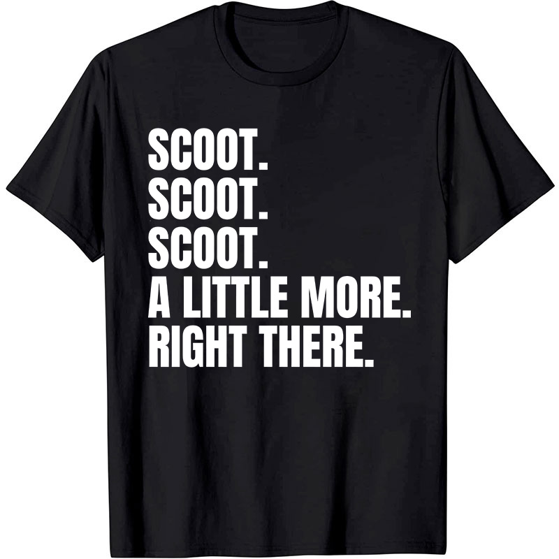 Scoot A Little More Right There Nurse T-Shirt