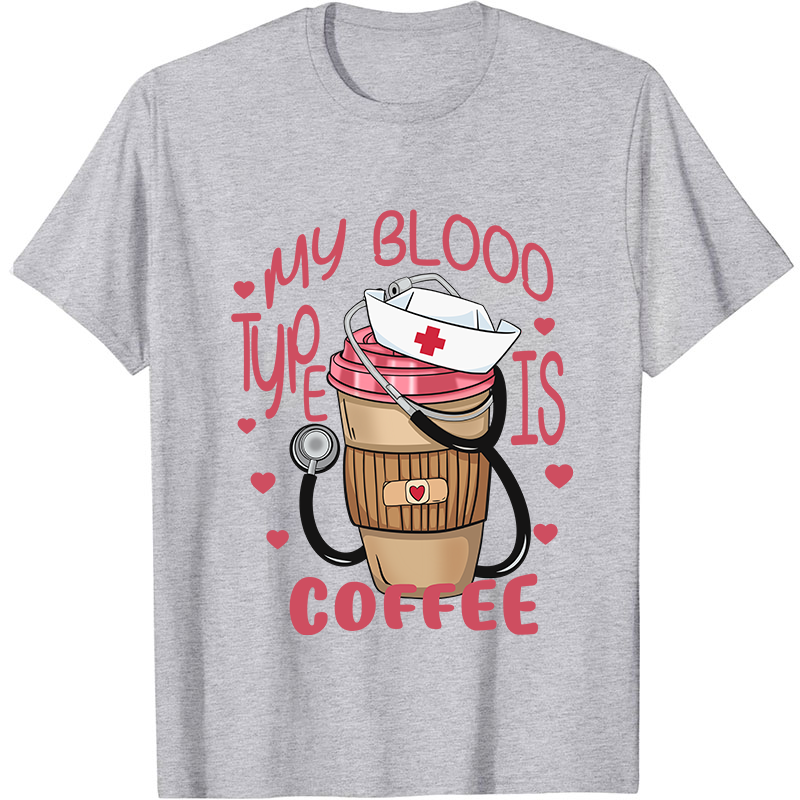 My Blood Type Is Coffee Nurse T-Shirt