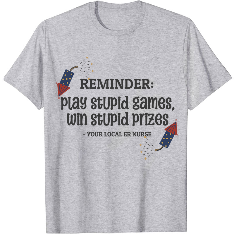 Play Stupid Games Win Stupid Prizes Nurse T-Shirt