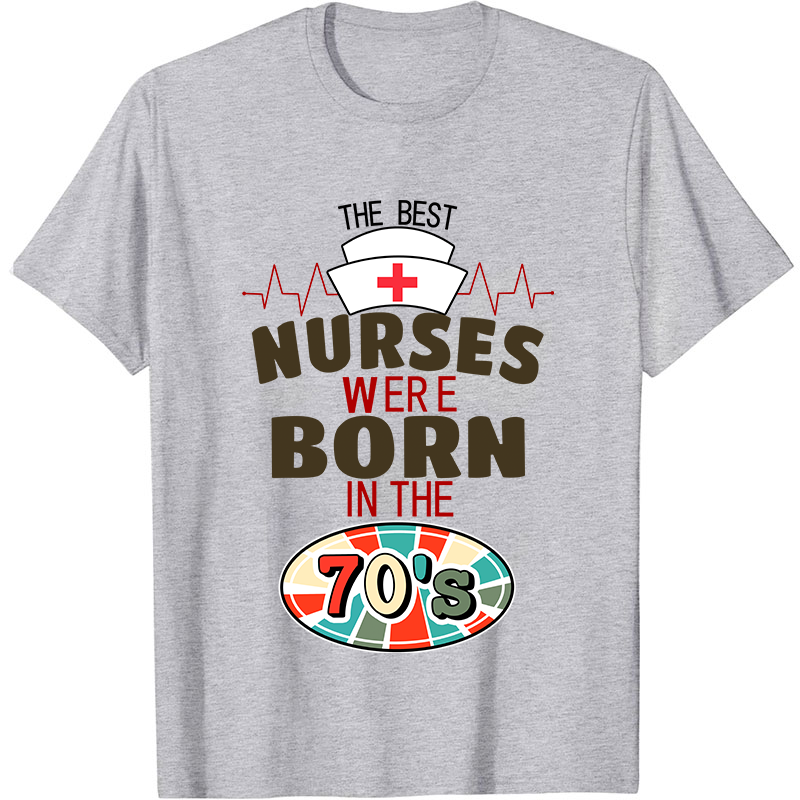 The Best Nurses Were Born In The 70's Nurse T-Shirt