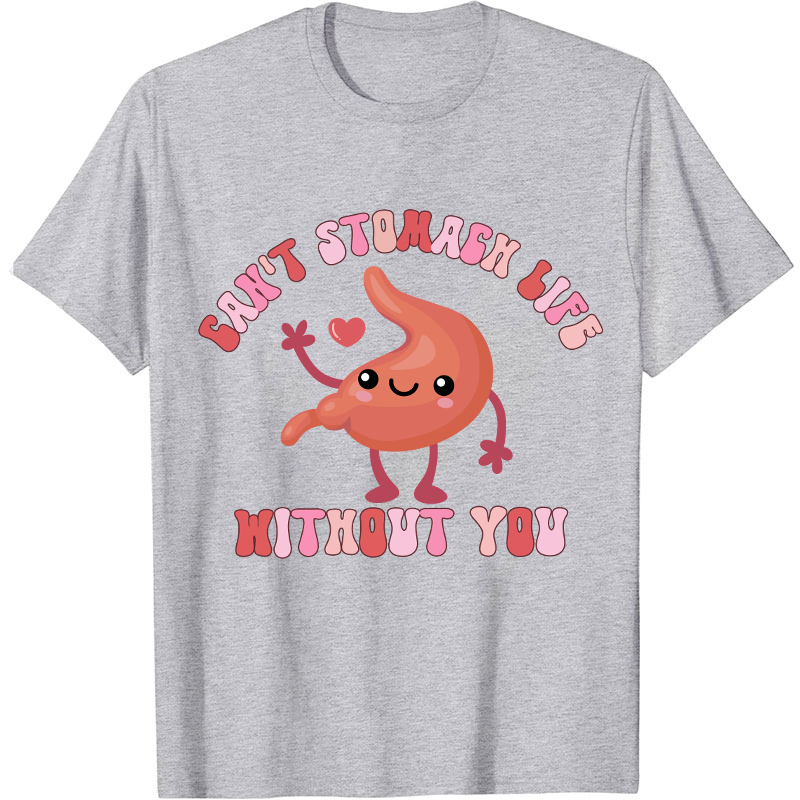 Can't Stomach Life Without You Nurse T-Shirt