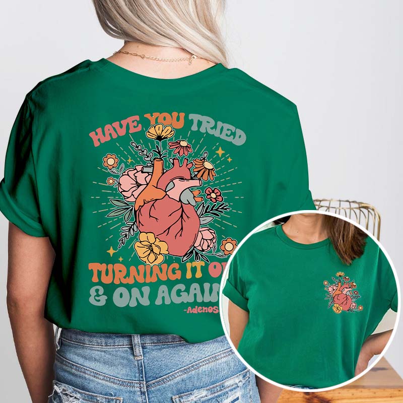 Have You Tried Turning It Off And On Again Nurse Two Sided T-Shirt